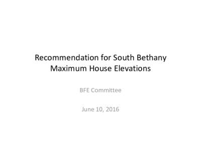 Recommendation for South Bethany Maximum House Elevations BFE Committee June 10, 2016  Background