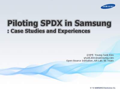 Piloting SPDX in Samsung : Case Studies and Experiences 김영택 Young Taek Kim [removed] Open Source Initiative. AA Lab. SE Team