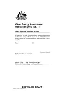 Clean Energy Amendment Regulation[removed]No. )1 Select Legislative Instrument 2013 No. I, QUENTIN BRYCE, Governor-General of the Commonwealth of Australia, acting with the advice of the Federal Executive Council, make the