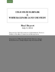 UTAH STATE FAIRPARK & WHITE BALLPARK LAND USE STUDY Final Report July 3, 2014