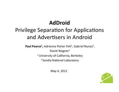 AdDroid	
  	
   Privilege	
  Separa,on	
  for	
  Applica,ons	
   and	
  Adver,sers	
  in	
  Android	
   Paul	
  Pearce1,	
  Adrienne	
  Porter	
  Felt1,	
  Gabriel	
  Nunez2,	
  	
   David	
  Wagner1	
