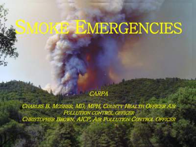 SMOKE EMERGENCIES  CARPA CHARLES B. MOSHER, MD, MPH, COUNTY HEALTH OFFICER AIR POLLUTION CONTROL OFFICER CHRISTOPHER BROWN, AICP, AIR POLLUTION CONTROL OFFICER