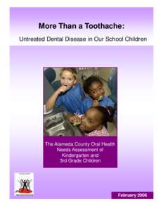 More Than a Toothache: Untreated Dental Disease in Our School Children The Alameda County Oral Health Needs Assessment of Kindergarten and