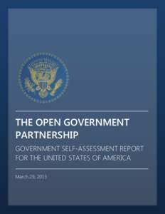 THE OPEN GOVERNMENT PARTNERSHIP GOVERNMENT SELF-ASSESSMENT REPORT FOR THE UNITED STATES OF AMERICA March 29, 2013