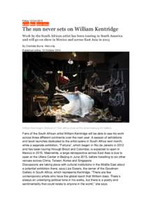 Friday 10 Oct 2014 Artists News South Africa The sun never sets on William Kentridge Work by the South African artist has been touring in South America and will go on show in Mexico and across East Asia in 2015